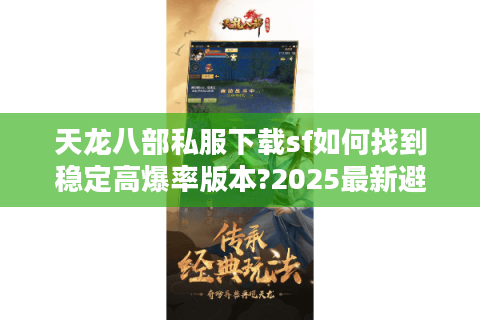 天龙八部私服下载sf如何找到稳定高爆率版本?2025最新避坑指南