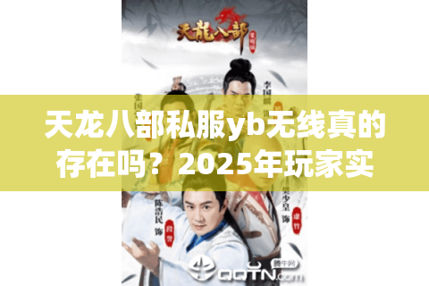 天龙八部私服yb无线真的存在吗？2025年玩家实测避坑指南