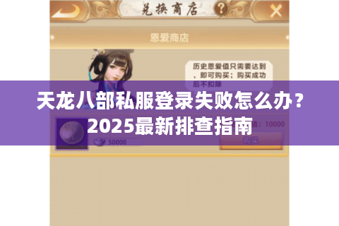 天龙八部私服登录失败怎么办？2025最新排查指南