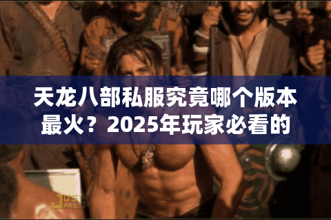 天龙八部私服究竟哪个版本最火？2025年玩家必看的选服指南