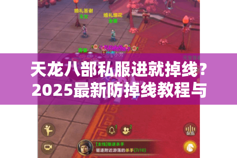 天龙八部私服进就掉线？2025最新防掉线教程与私服选择指南