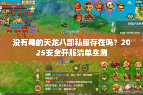没有毒的天龙八部私服存在吗?2025安全开服清单实测 没有毒的天龙八部私服存在吗?2025安全开服清单实测