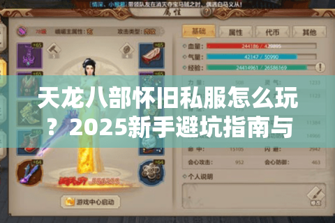 天龙八部怀旧私服怎么玩?2025新手避坑指南与速通攻略 天龙八部怀旧私服怎么玩?2025新手避坑指南与速通攻略