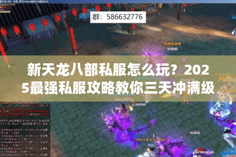 新天龙八部私服怎么玩？2025最强私服攻略教你三天冲满级