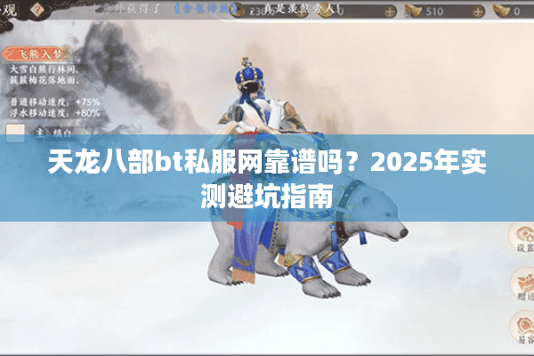 天龙八部bt私服网靠谱吗?2025年实测避坑指南 天龙八部bt私服网靠谱吗?2025年实测避坑指南