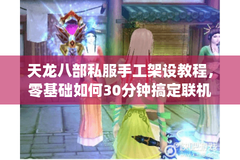 天龙八部私服手工架设教程，零基础如何30分钟搞定联机？