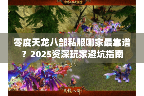 零度天龙八部私服哪家最靠谱？2025资深玩家避坑指南