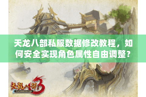 天龙八部私服数据修改教程，如何安全实现角色属性自由调整？