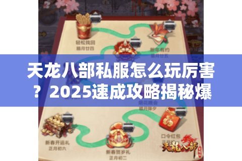 天龙八部私服怎么玩厉害？2025速成攻略揭秘爆率提升秘诀