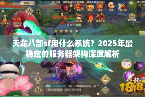 天龙八部sf用什么系统？2025年最稳定的服务器架构深度解析
