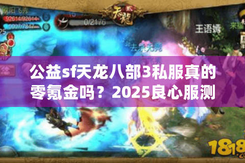 公益sf天龙八部3私服真的零氪金吗？2025良心服测评榜单出炉