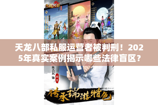 天龙八部私服运营者被判刑！2025年真实案例揭示哪些法律盲区？