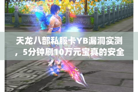 天龙八部私服卡YB漏洞实测，5分钟刷10万元宝真的安全吗？