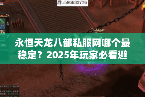 永恒天龙八部私服网哪个最稳定？2025年玩家必看避坑指南