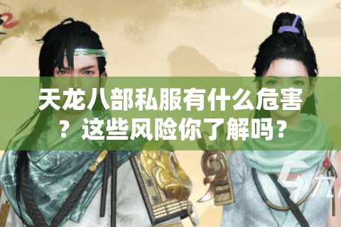 天龙八部私服有什么危害？这些风险你了解吗？