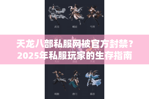 天龙八部私服网被官方封禁？2025年私服玩家的生存指南