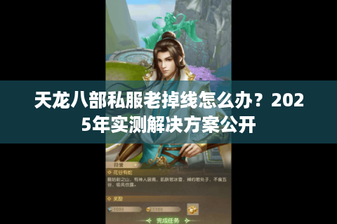 天龙八部私服老掉线怎么办？2025年实测解决方案公开