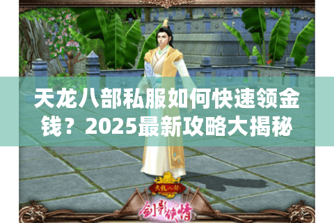天龙八部私服如何快速领金钱？2025最新攻略大揭秘