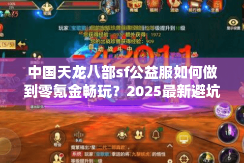 中国天龙八部sf公益服如何做到零氪金畅玩？2025最新避坑指南