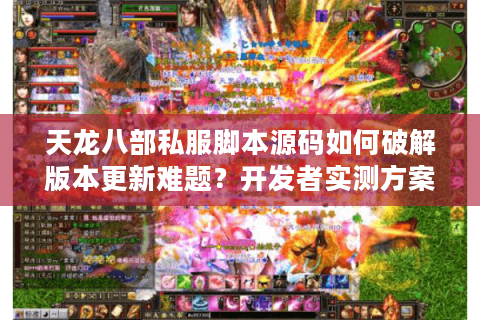 天龙八部私服脚本源码如何破解版本更新难题？开发者实测方案公开