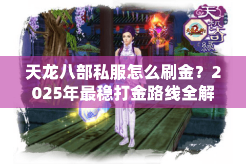 天龙八部私服怎么刷金？2025年最稳打金路线全解析
