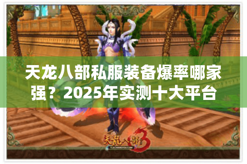 天龙八部私服装备爆率哪家强？2025年实测十大平台良心推荐