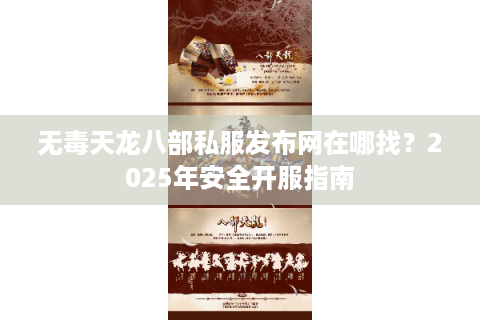 无毒天龙八部私服发布网在哪找？2025年安全开服指南