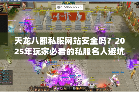 天龙八部私服网站安全吗？2025年玩家必看的私服名人避坑指南