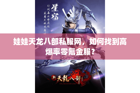 娃娃天龙八部私服网，如何找到高爆率零氪金服？