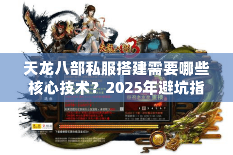 天龙八部私服搭建需要哪些核心技术？2025年避坑指南公开