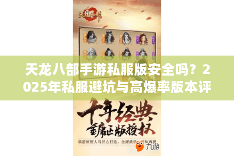 天龙八部手游私服版安全吗？2025年私服避坑与高爆率版本评测