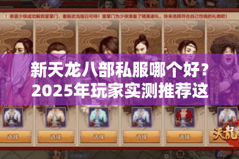 新天龙八部私服哪个好？2025年玩家实测推荐这五家服务器