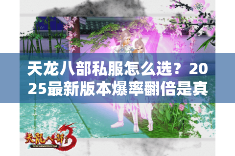 天龙八部私服怎么选？2025最新版本爆率翻倍是真的吗？
