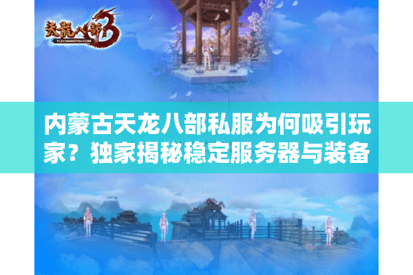内蒙古天龙八部私服为何吸引玩家？独家揭秘稳定服务器与装备回收体系