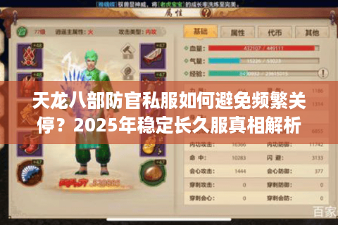 天龙八部防官私服如何避免频繁关停?2025年稳定长久服真相解析 天龙八部防官私服如何避免频繁关停?2025年稳定长久服真相解析
