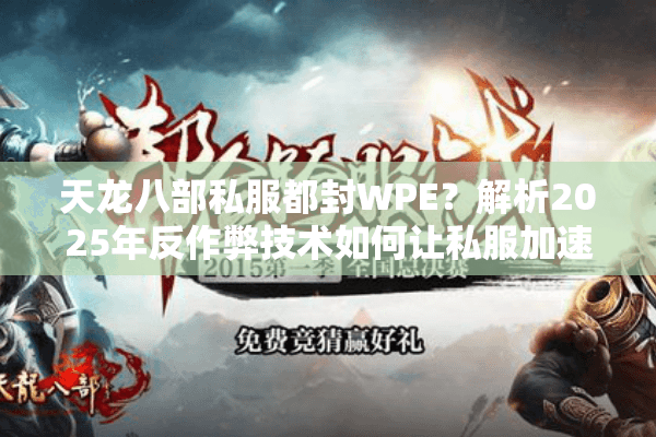 天龙八部私服都封WPE？解析2025年反作弊技术如何让私服加速灭亡