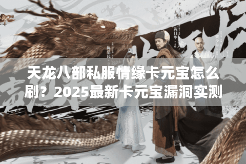 天龙八部私服情缘卡元宝怎么刷？2025最新卡元宝漏洞实测
