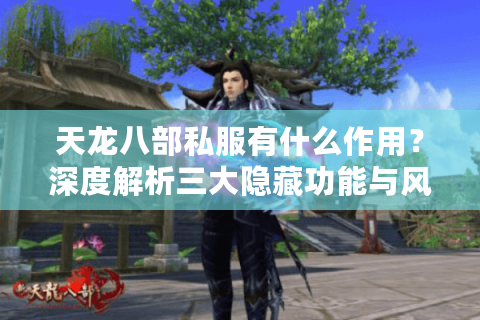 天龙八部私服有什么作用？深度解析三大隐藏功能与风险隐患