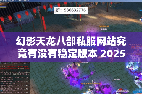 幻影天龙八部私服网站究竟有没有稳定版本 2025年实测数据大揭秘 幻影天龙八部私服网站究竟有没有稳定版本 2025年实测数据大揭秘