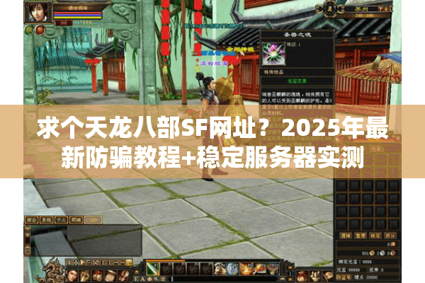 求个天龙八部SF网址?2025年最新防骗教程+稳定服务器实测 求个天龙八部SF网址?2025年最新防骗教程+稳定服务器实测