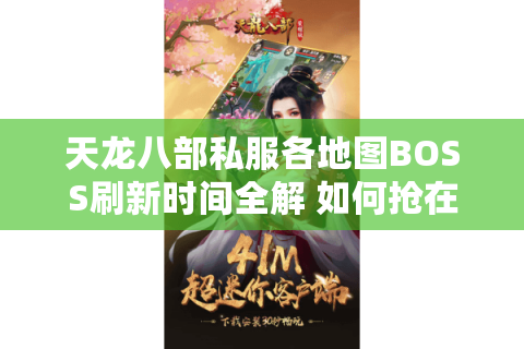 天龙八部私服各地图BOSS刷新时间全解 如何抢在开服前三分钟蹲点？