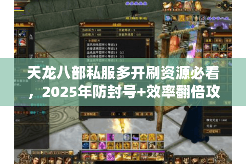 天龙八部私服多开刷资源必看，2025年防封号+效率翻倍攻略