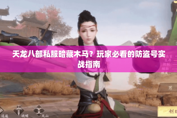 天龙八部私服暗藏木马？玩家必看的防盗号实战指南