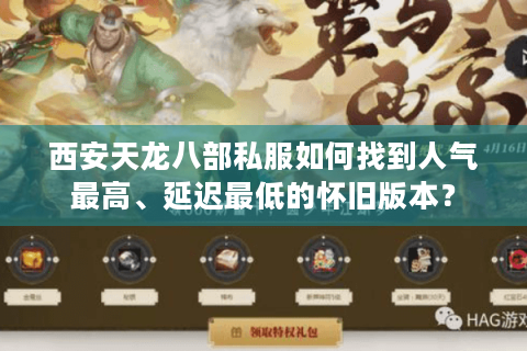 西安天龙八部私服如何找到人气最高、延迟最低的怀旧版本？