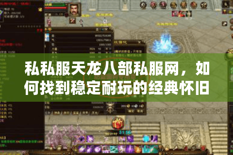 私私服天龙八部私服网，如何找到稳定耐玩的经典怀旧服务器？