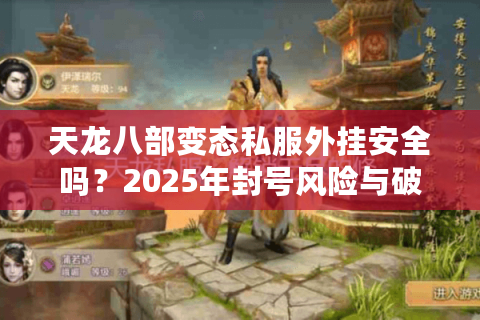 天龙八部变态私服外挂安全吗？2025年封号风险与破解方法实测