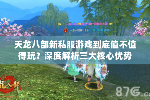 天龙八部新私服游戏到底值不值得玩？深度解析三大核心优势