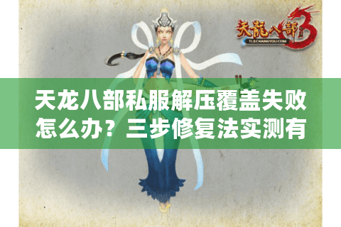 天龙八部私服解压覆盖失败怎么办？三步修复法实测有效