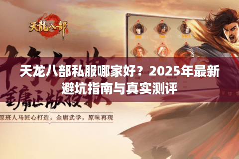 天龙八部私服哪家好？2025年最新避坑指南与真实测评