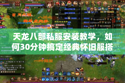 天龙八部私服安装教学，如何30分钟搞定经典怀旧服搭建？